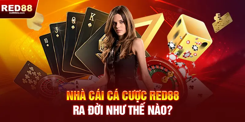 Red88 |Nhà Cái Uy Tín Hàng Đầu| Đăng Ký RED 88 Nhận Ngay 99K 15 Nhà cái cá cược RED88 ra đời như thế nào?